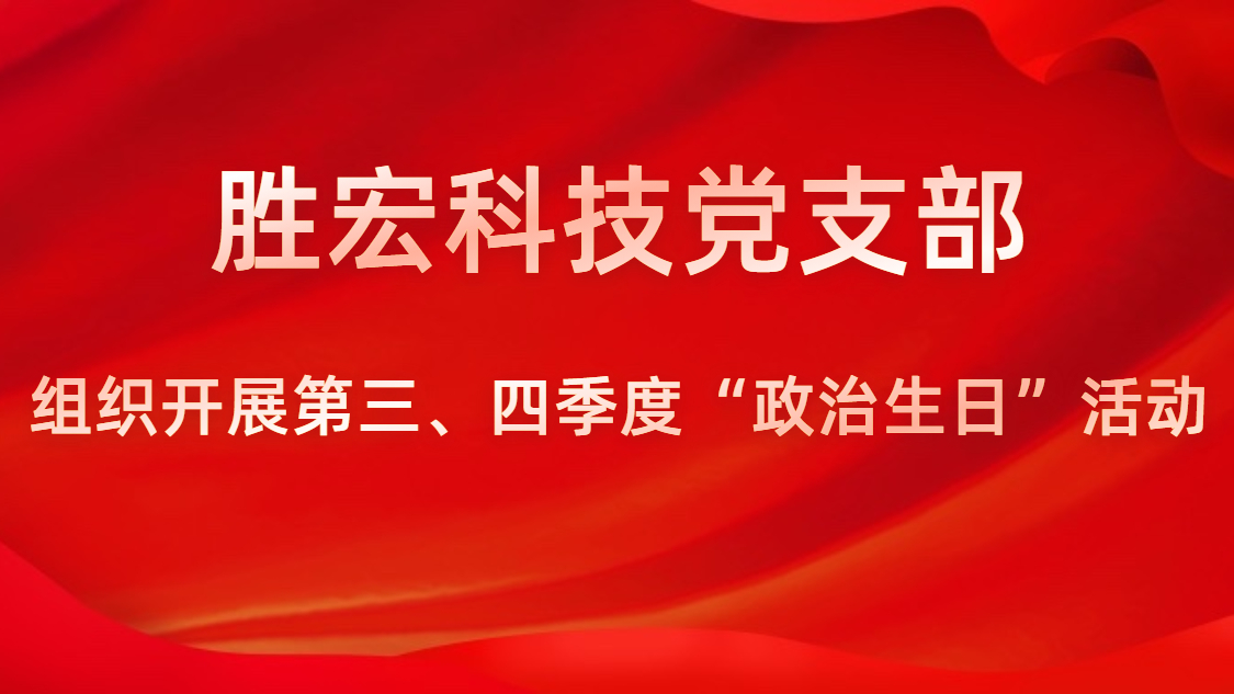 勝宏科技黨支部開展第三、四季度“政治生日”活動(dòng)